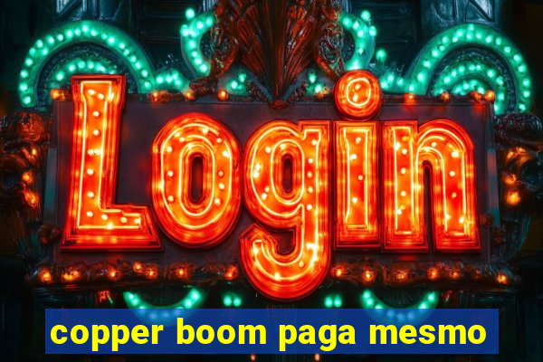 copper boom paga mesmo